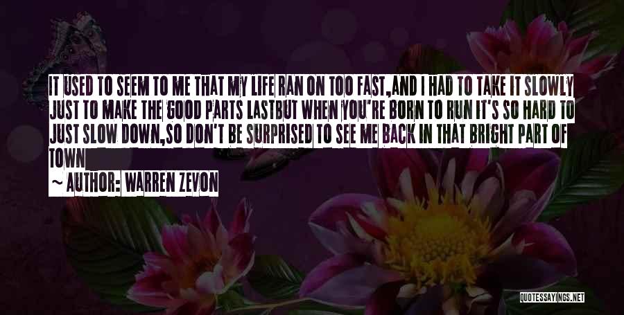 Warren Zevon Quotes: It Used To Seem To Me That My Life Ran On Too Fast,and I Had To Take It Slowly Just