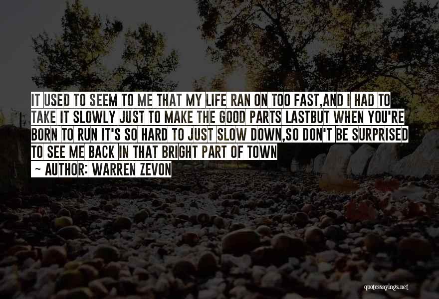 Warren Zevon Quotes: It Used To Seem To Me That My Life Ran On Too Fast,and I Had To Take It Slowly Just