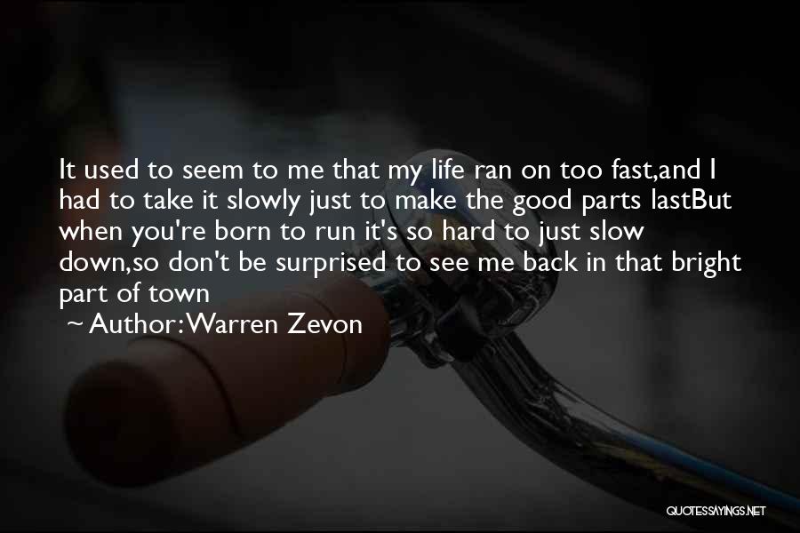 Warren Zevon Quotes: It Used To Seem To Me That My Life Ran On Too Fast,and I Had To Take It Slowly Just