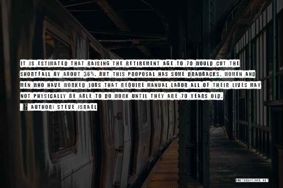 Steve Israel Quotes: It Is Estimated That Raising The Retirement Age To 70 Would Cut The Shortfall By About 36%. But This Proposal