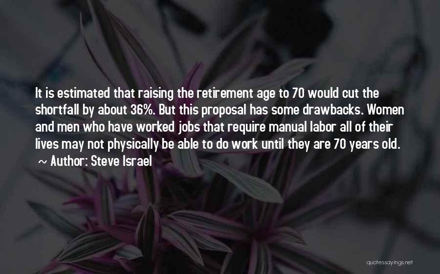 Steve Israel Quotes: It Is Estimated That Raising The Retirement Age To 70 Would Cut The Shortfall By About 36%. But This Proposal