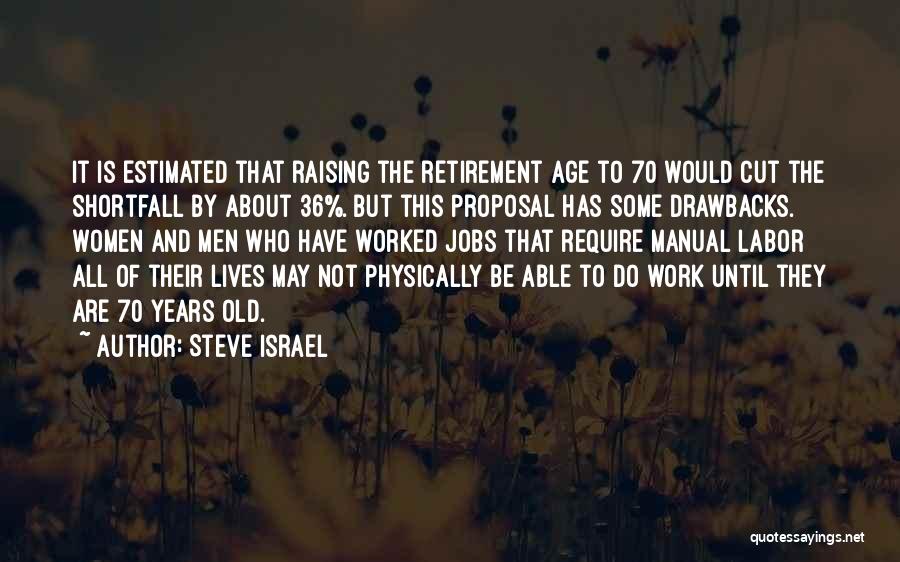 Steve Israel Quotes: It Is Estimated That Raising The Retirement Age To 70 Would Cut The Shortfall By About 36%. But This Proposal