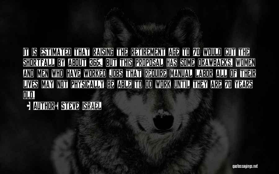 Steve Israel Quotes: It Is Estimated That Raising The Retirement Age To 70 Would Cut The Shortfall By About 36%. But This Proposal