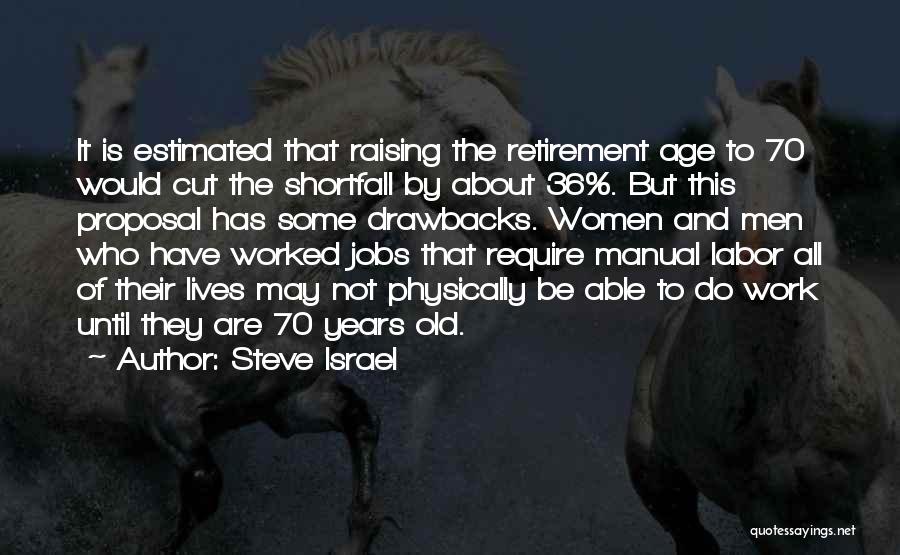 Steve Israel Quotes: It Is Estimated That Raising The Retirement Age To 70 Would Cut The Shortfall By About 36%. But This Proposal