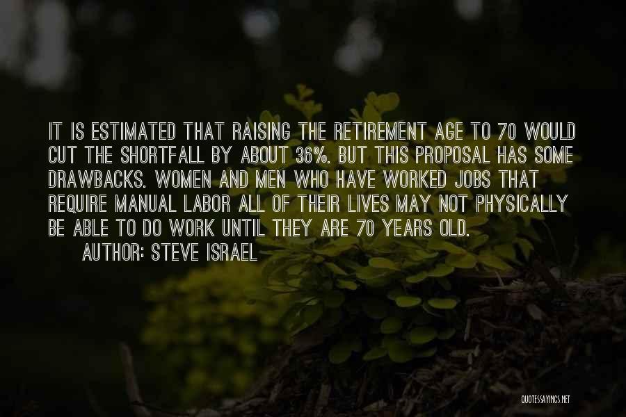 Steve Israel Quotes: It Is Estimated That Raising The Retirement Age To 70 Would Cut The Shortfall By About 36%. But This Proposal