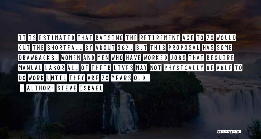 Steve Israel Quotes: It Is Estimated That Raising The Retirement Age To 70 Would Cut The Shortfall By About 36%. But This Proposal