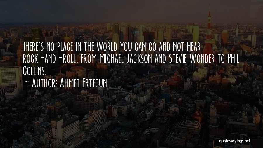 Ahmet Ertegun Quotes: There's No Place In The World You Can Go And Not Hear Rock-and-roll, From Michael Jackson And Stevie Wonder To