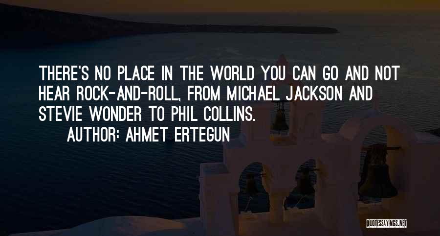 Ahmet Ertegun Quotes: There's No Place In The World You Can Go And Not Hear Rock-and-roll, From Michael Jackson And Stevie Wonder To