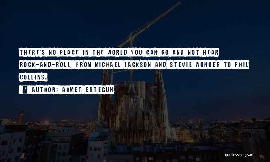 Ahmet Ertegun Quotes: There's No Place In The World You Can Go And Not Hear Rock-and-roll, From Michael Jackson And Stevie Wonder To