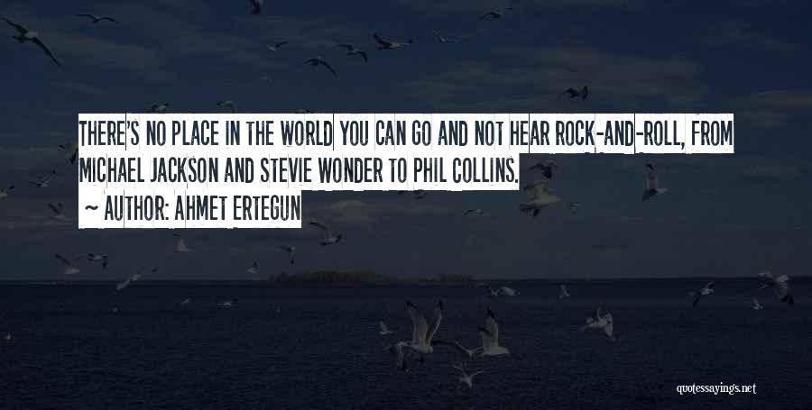 Ahmet Ertegun Quotes: There's No Place In The World You Can Go And Not Hear Rock-and-roll, From Michael Jackson And Stevie Wonder To