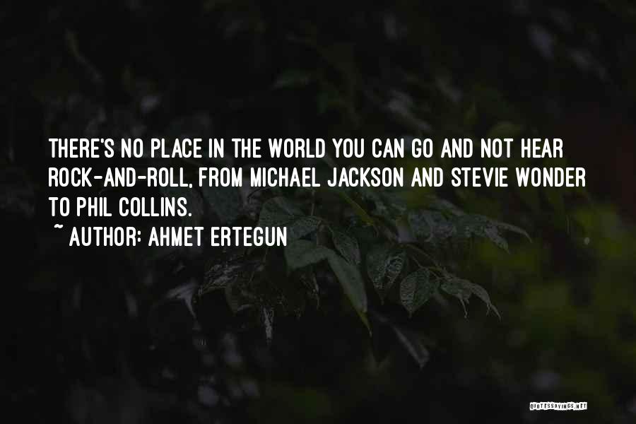 Ahmet Ertegun Quotes: There's No Place In The World You Can Go And Not Hear Rock-and-roll, From Michael Jackson And Stevie Wonder To