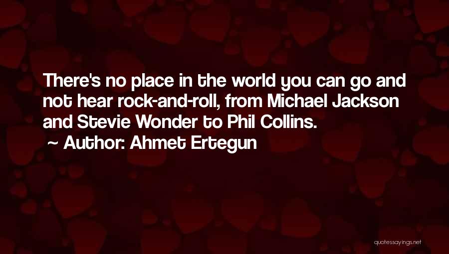 Ahmet Ertegun Quotes: There's No Place In The World You Can Go And Not Hear Rock-and-roll, From Michael Jackson And Stevie Wonder To
