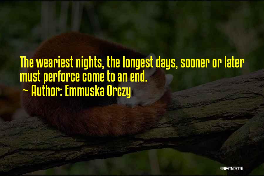 Emmuska Orczy Quotes: The Weariest Nights, The Longest Days, Sooner Or Later Must Perforce Come To An End.