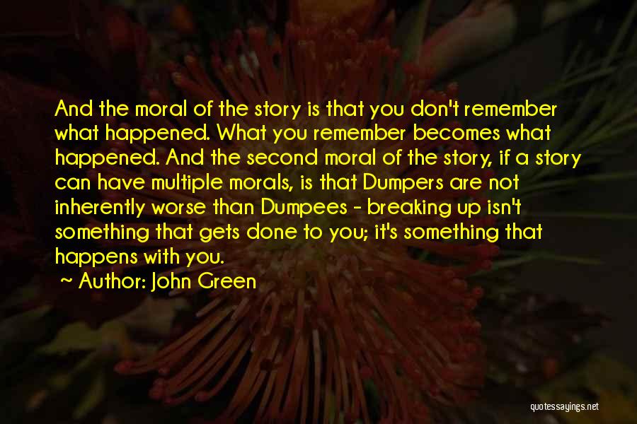 John Green Quotes: And The Moral Of The Story Is That You Don't Remember What Happened. What You Remember Becomes What Happened. And