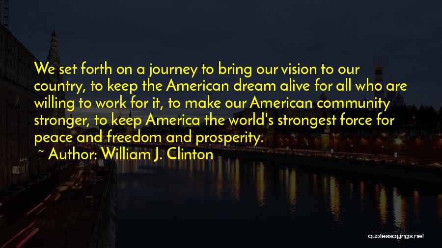 William J. Clinton Quotes: We Set Forth On A Journey To Bring Our Vision To Our Country, To Keep The American Dream Alive For