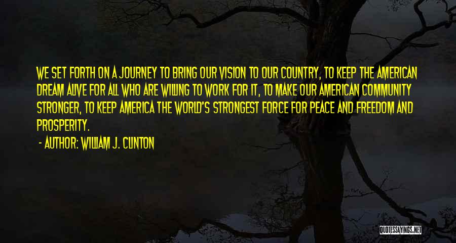 William J. Clinton Quotes: We Set Forth On A Journey To Bring Our Vision To Our Country, To Keep The American Dream Alive For