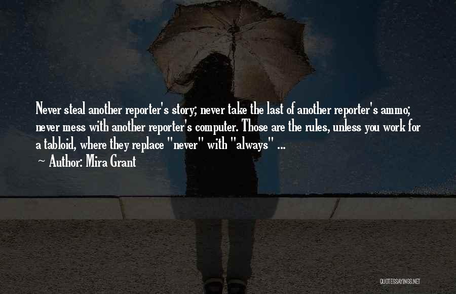 Mira Grant Quotes: Never Steal Another Reporter's Story; Never Take The Last Of Another Reporter's Ammo; Never Mess With Another Reporter's Computer. Those