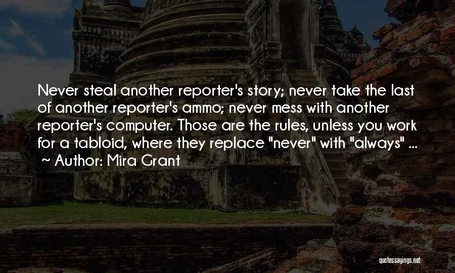 Mira Grant Quotes: Never Steal Another Reporter's Story; Never Take The Last Of Another Reporter's Ammo; Never Mess With Another Reporter's Computer. Those