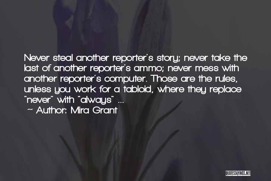 Mira Grant Quotes: Never Steal Another Reporter's Story; Never Take The Last Of Another Reporter's Ammo; Never Mess With Another Reporter's Computer. Those