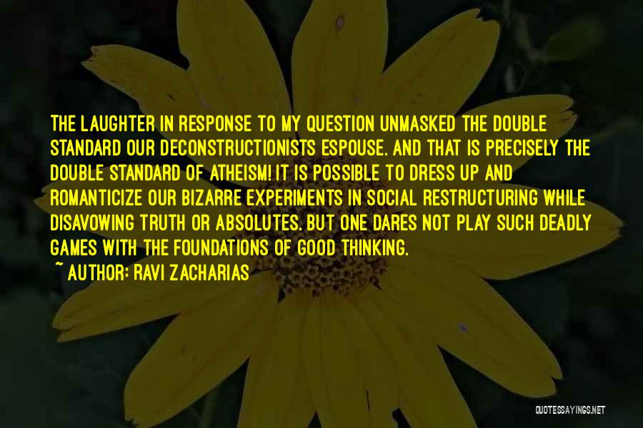 Ravi Zacharias Quotes: The Laughter In Response To My Question Unmasked The Double Standard Our Deconstructionists Espouse. And That Is Precisely The Double