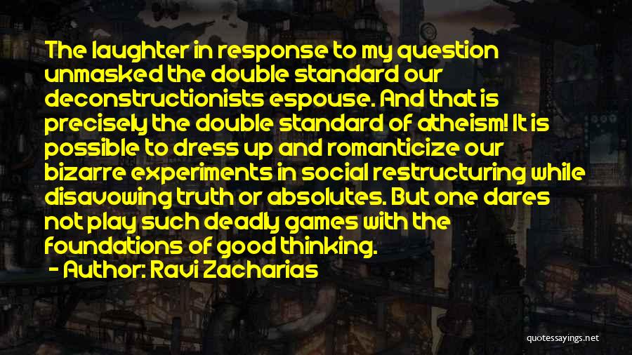 Ravi Zacharias Quotes: The Laughter In Response To My Question Unmasked The Double Standard Our Deconstructionists Espouse. And That Is Precisely The Double