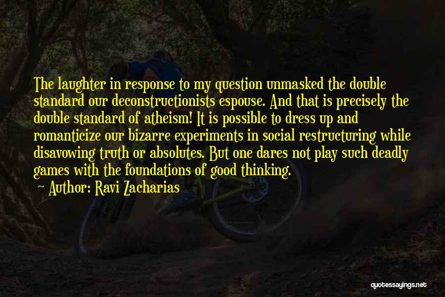 Ravi Zacharias Quotes: The Laughter In Response To My Question Unmasked The Double Standard Our Deconstructionists Espouse. And That Is Precisely The Double