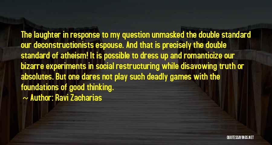 Ravi Zacharias Quotes: The Laughter In Response To My Question Unmasked The Double Standard Our Deconstructionists Espouse. And That Is Precisely The Double