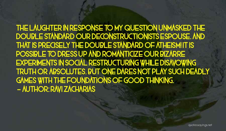 Ravi Zacharias Quotes: The Laughter In Response To My Question Unmasked The Double Standard Our Deconstructionists Espouse. And That Is Precisely The Double