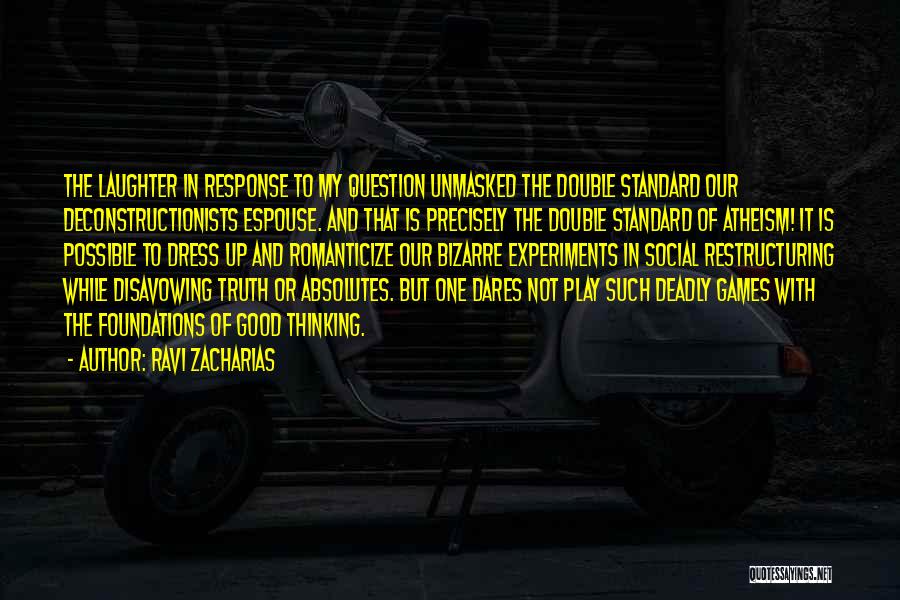 Ravi Zacharias Quotes: The Laughter In Response To My Question Unmasked The Double Standard Our Deconstructionists Espouse. And That Is Precisely The Double