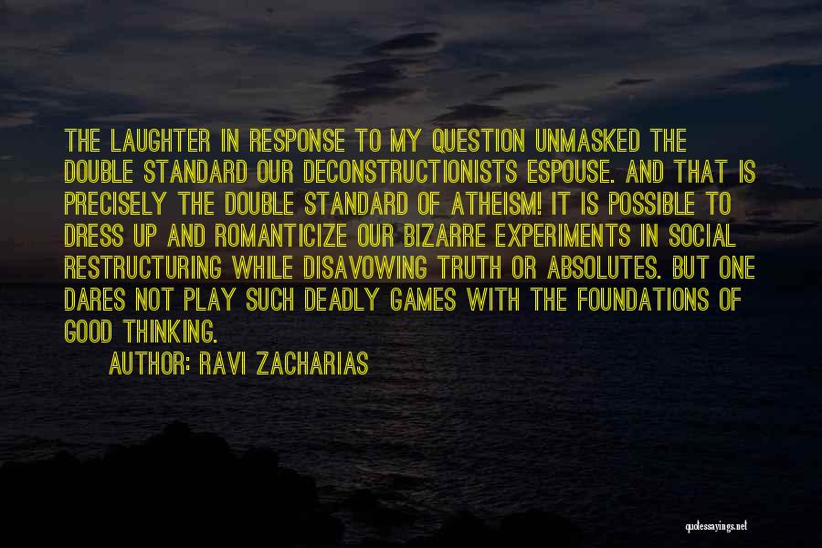 Ravi Zacharias Quotes: The Laughter In Response To My Question Unmasked The Double Standard Our Deconstructionists Espouse. And That Is Precisely The Double