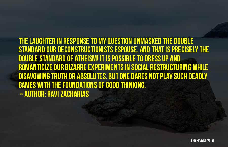 Ravi Zacharias Quotes: The Laughter In Response To My Question Unmasked The Double Standard Our Deconstructionists Espouse. And That Is Precisely The Double