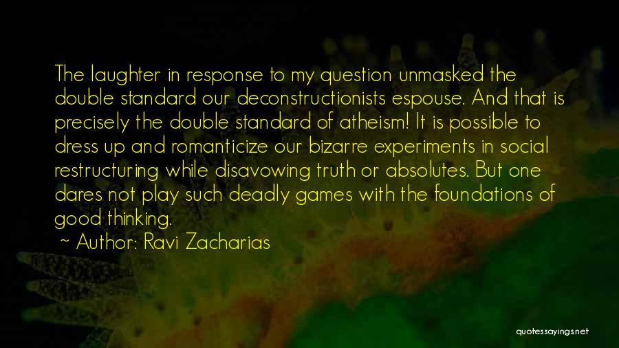 Ravi Zacharias Quotes: The Laughter In Response To My Question Unmasked The Double Standard Our Deconstructionists Espouse. And That Is Precisely The Double