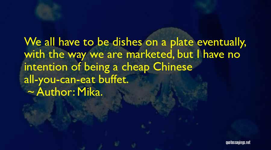 Mika. Quotes: We All Have To Be Dishes On A Plate Eventually, With The Way We Are Marketed, But I Have No