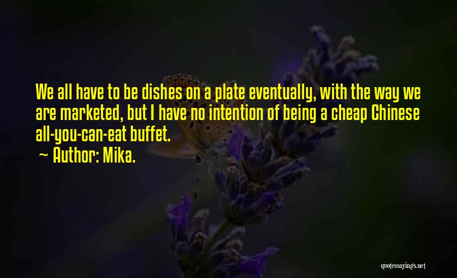 Mika. Quotes: We All Have To Be Dishes On A Plate Eventually, With The Way We Are Marketed, But I Have No