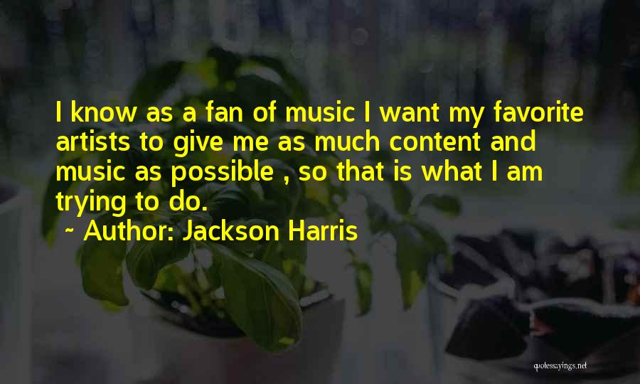 Jackson Harris Quotes: I Know As A Fan Of Music I Want My Favorite Artists To Give Me As Much Content And Music