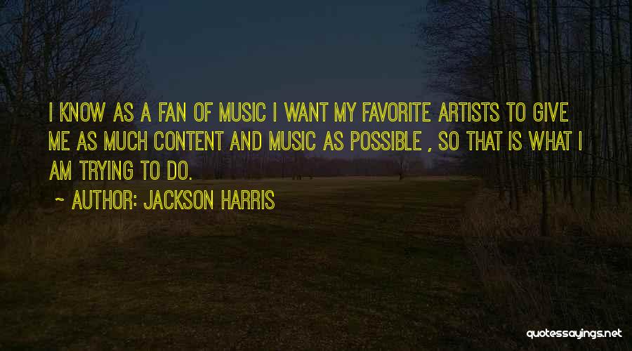 Jackson Harris Quotes: I Know As A Fan Of Music I Want My Favorite Artists To Give Me As Much Content And Music