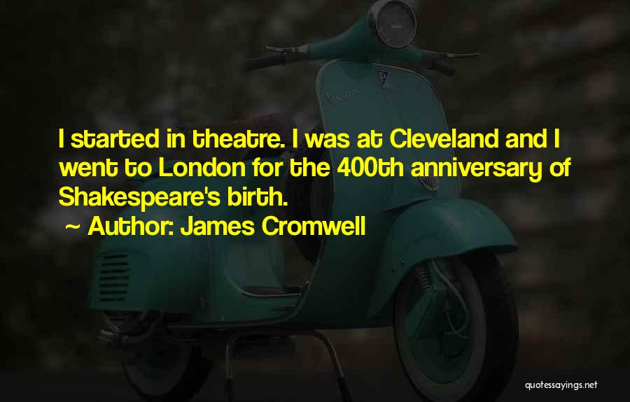 James Cromwell Quotes: I Started In Theatre. I Was At Cleveland And I Went To London For The 400th Anniversary Of Shakespeare's Birth.