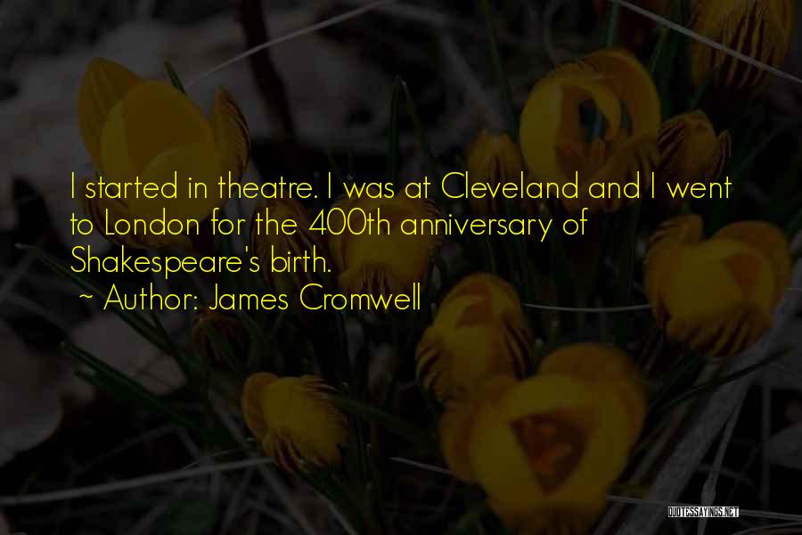 James Cromwell Quotes: I Started In Theatre. I Was At Cleveland And I Went To London For The 400th Anniversary Of Shakespeare's Birth.