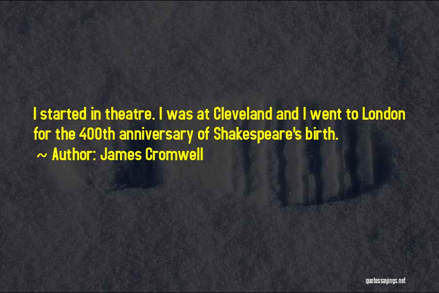 James Cromwell Quotes: I Started In Theatre. I Was At Cleveland And I Went To London For The 400th Anniversary Of Shakespeare's Birth.