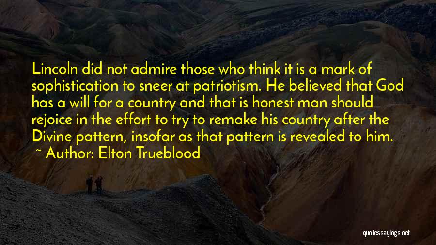 Elton Trueblood Quotes: Lincoln Did Not Admire Those Who Think It Is A Mark Of Sophistication To Sneer At Patriotism. He Believed That