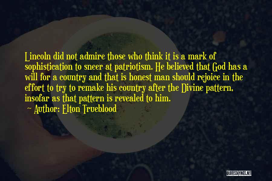 Elton Trueblood Quotes: Lincoln Did Not Admire Those Who Think It Is A Mark Of Sophistication To Sneer At Patriotism. He Believed That