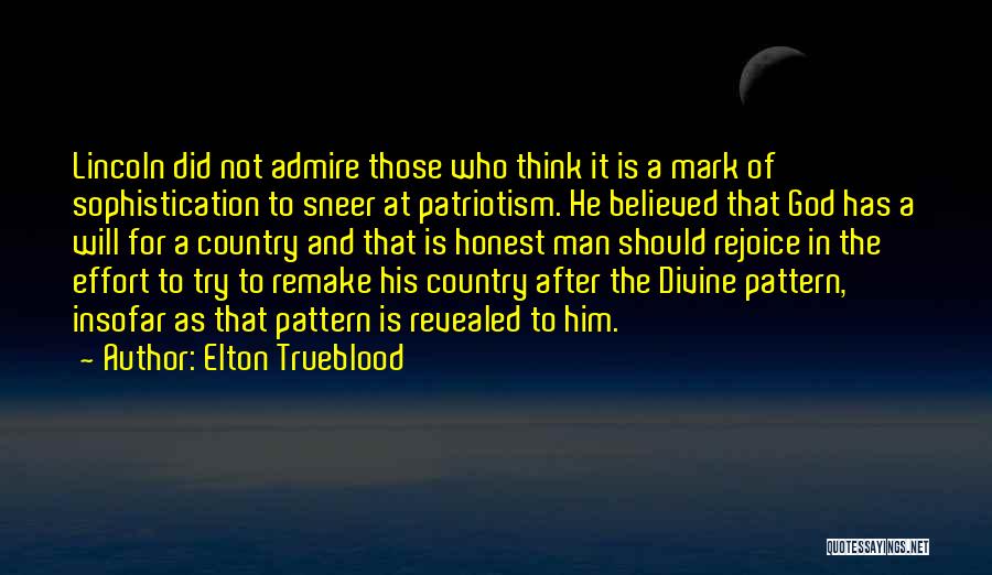 Elton Trueblood Quotes: Lincoln Did Not Admire Those Who Think It Is A Mark Of Sophistication To Sneer At Patriotism. He Believed That