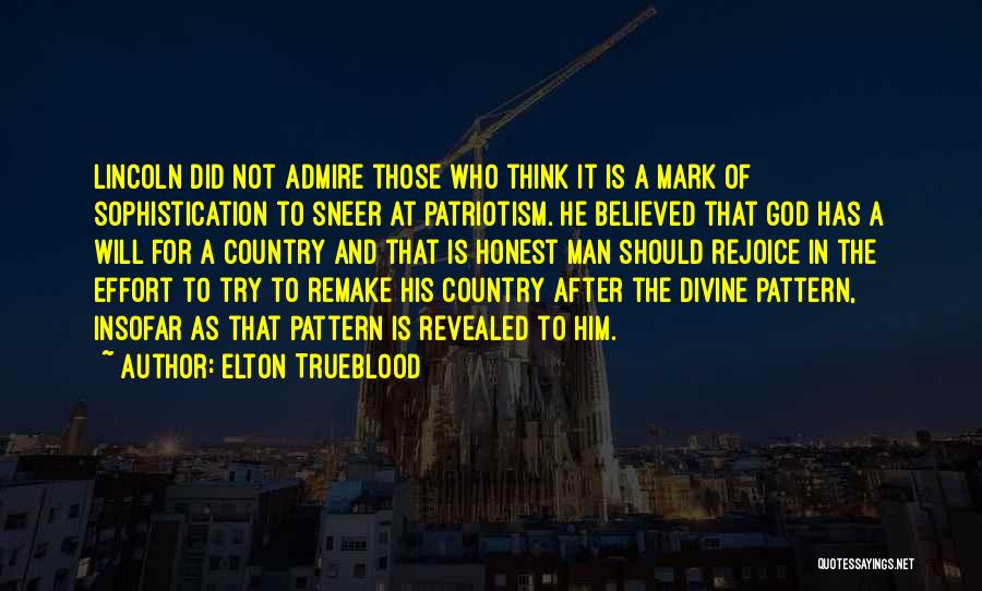 Elton Trueblood Quotes: Lincoln Did Not Admire Those Who Think It Is A Mark Of Sophistication To Sneer At Patriotism. He Believed That