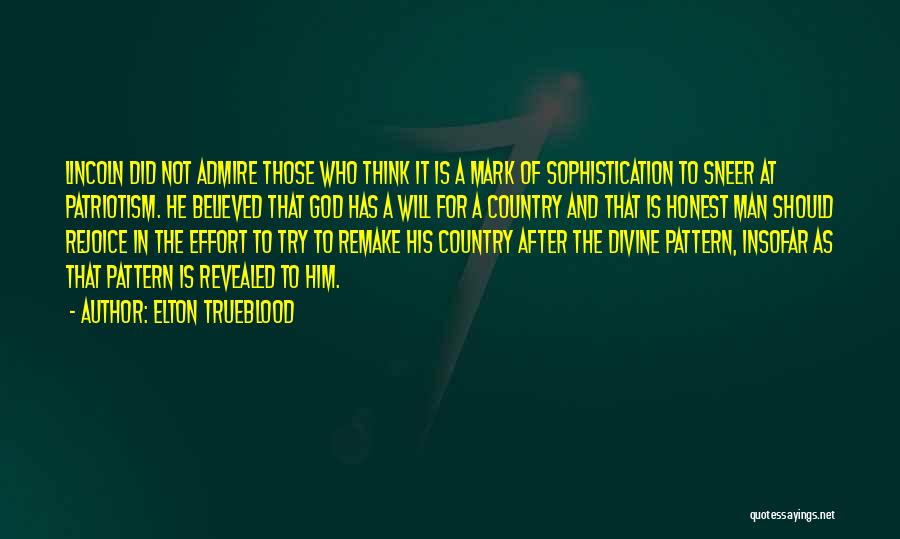 Elton Trueblood Quotes: Lincoln Did Not Admire Those Who Think It Is A Mark Of Sophistication To Sneer At Patriotism. He Believed That