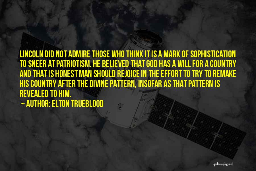 Elton Trueblood Quotes: Lincoln Did Not Admire Those Who Think It Is A Mark Of Sophistication To Sneer At Patriotism. He Believed That