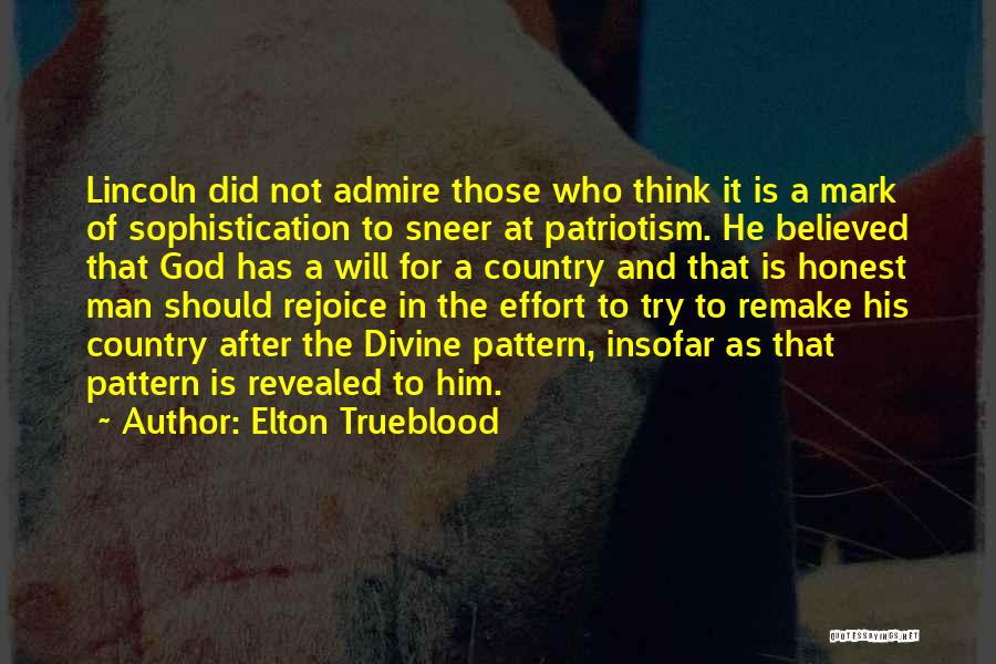 Elton Trueblood Quotes: Lincoln Did Not Admire Those Who Think It Is A Mark Of Sophistication To Sneer At Patriotism. He Believed That