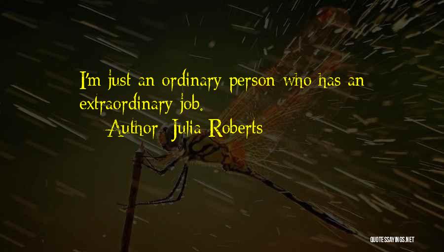 Julia Roberts Quotes: I'm Just An Ordinary Person Who Has An Extraordinary Job.