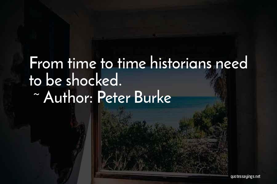 Peter Burke Quotes: From Time To Time Historians Need To Be Shocked.