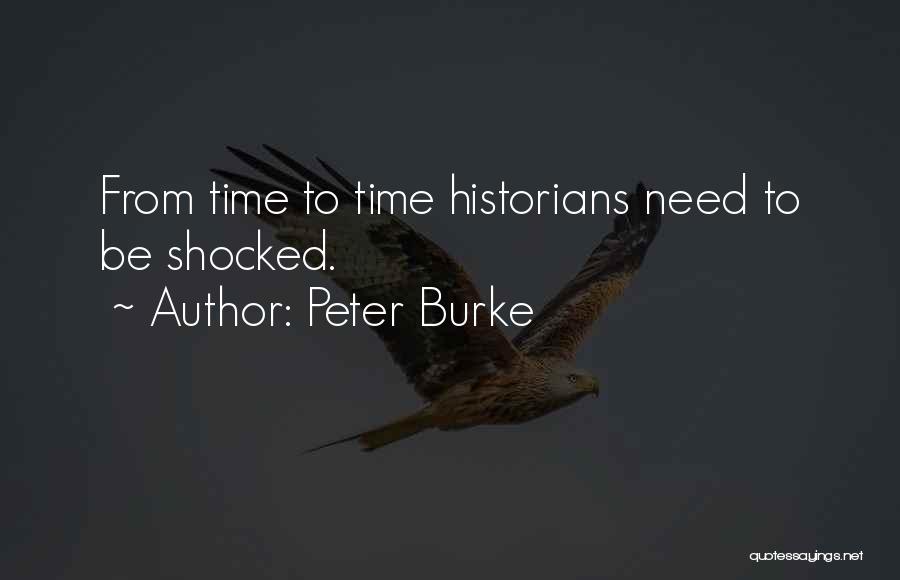 Peter Burke Quotes: From Time To Time Historians Need To Be Shocked.