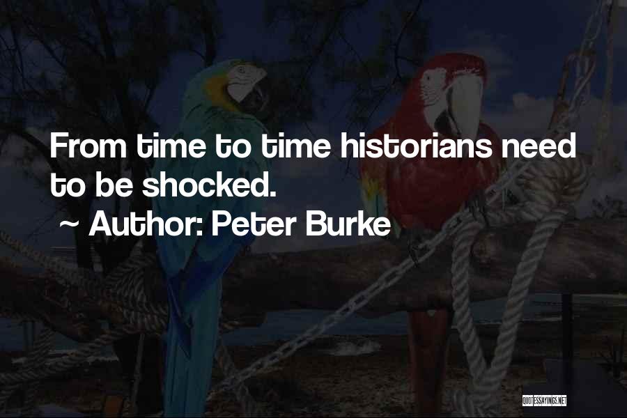 Peter Burke Quotes: From Time To Time Historians Need To Be Shocked.